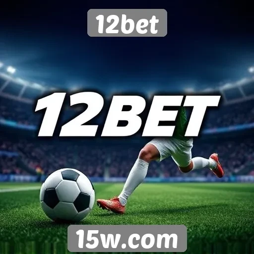 Vantagens de utilizar o 12bet para apostas esportivas